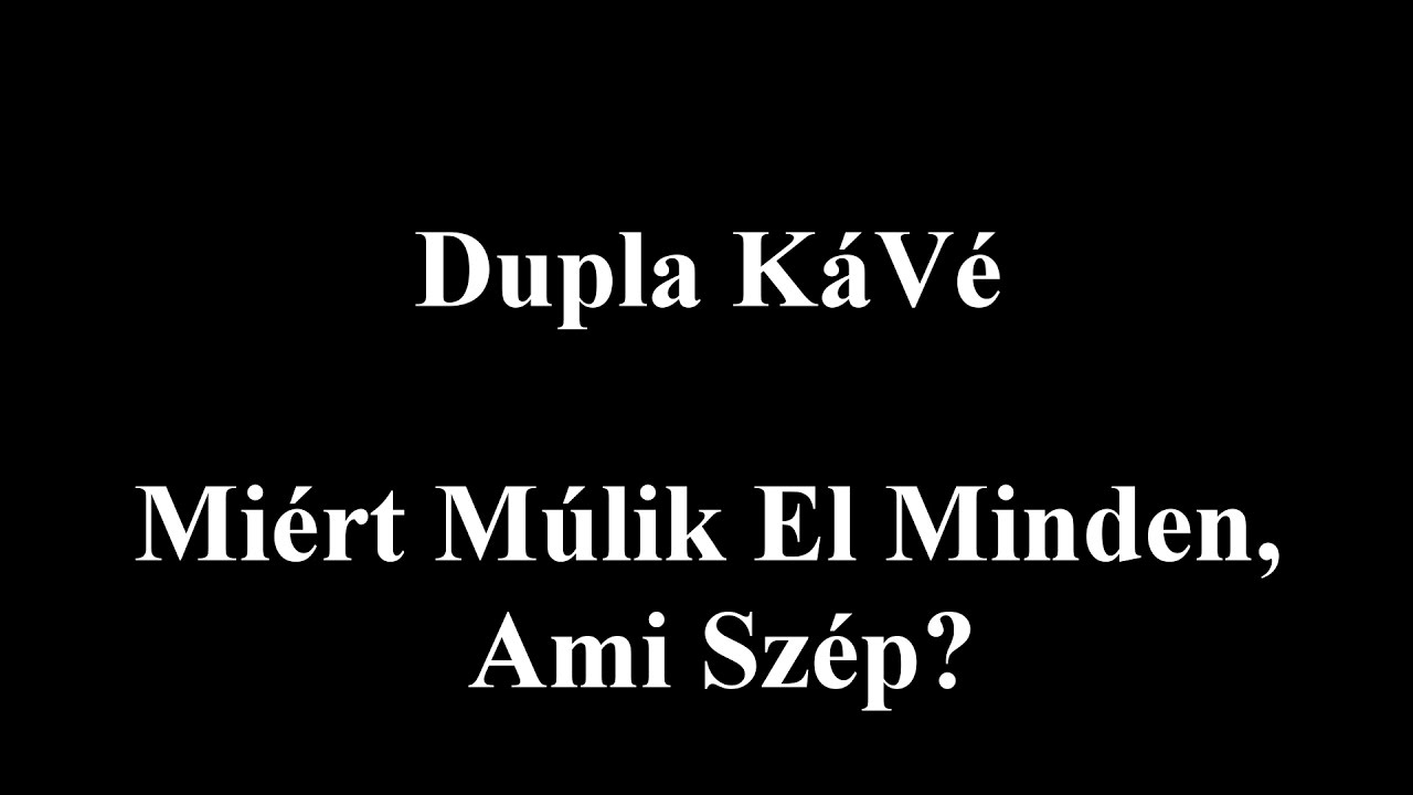 Dupla KáVé - Miért múlik el minden, ami szép? - Dalszöveges/Lyric Video
