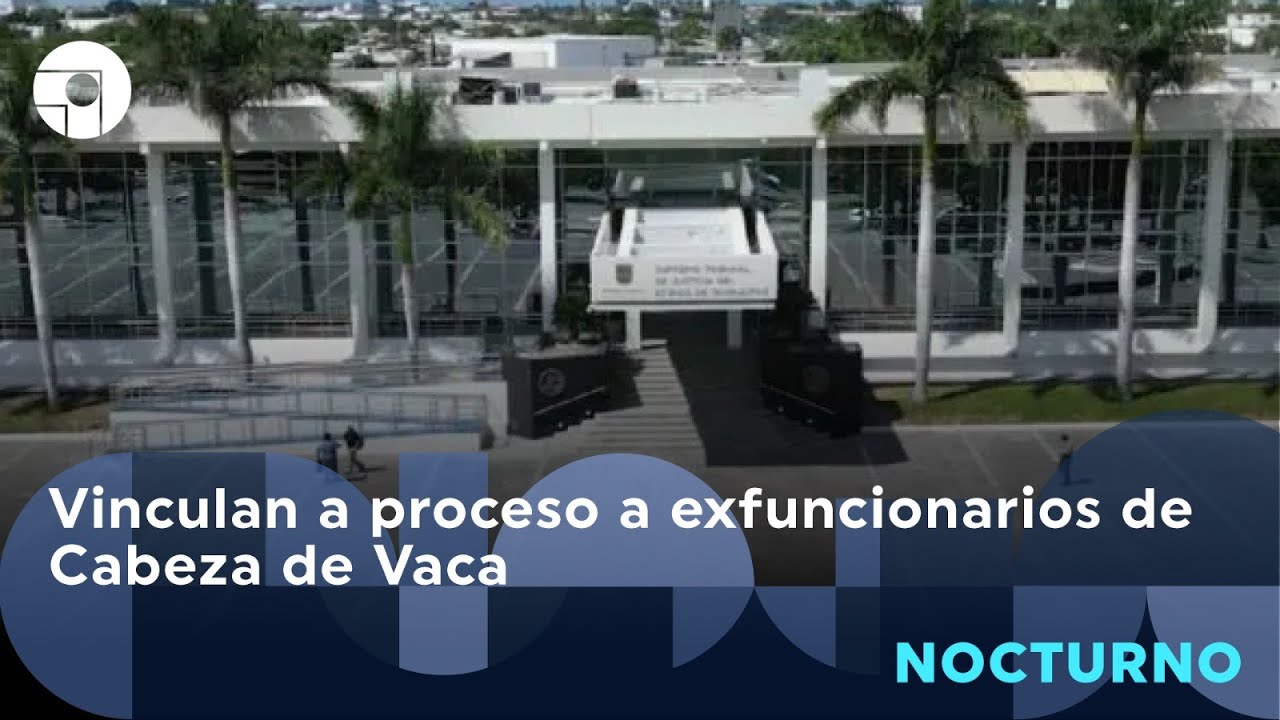 Vinculan a proceso a exfuncionarios de Cabeza de Vaca