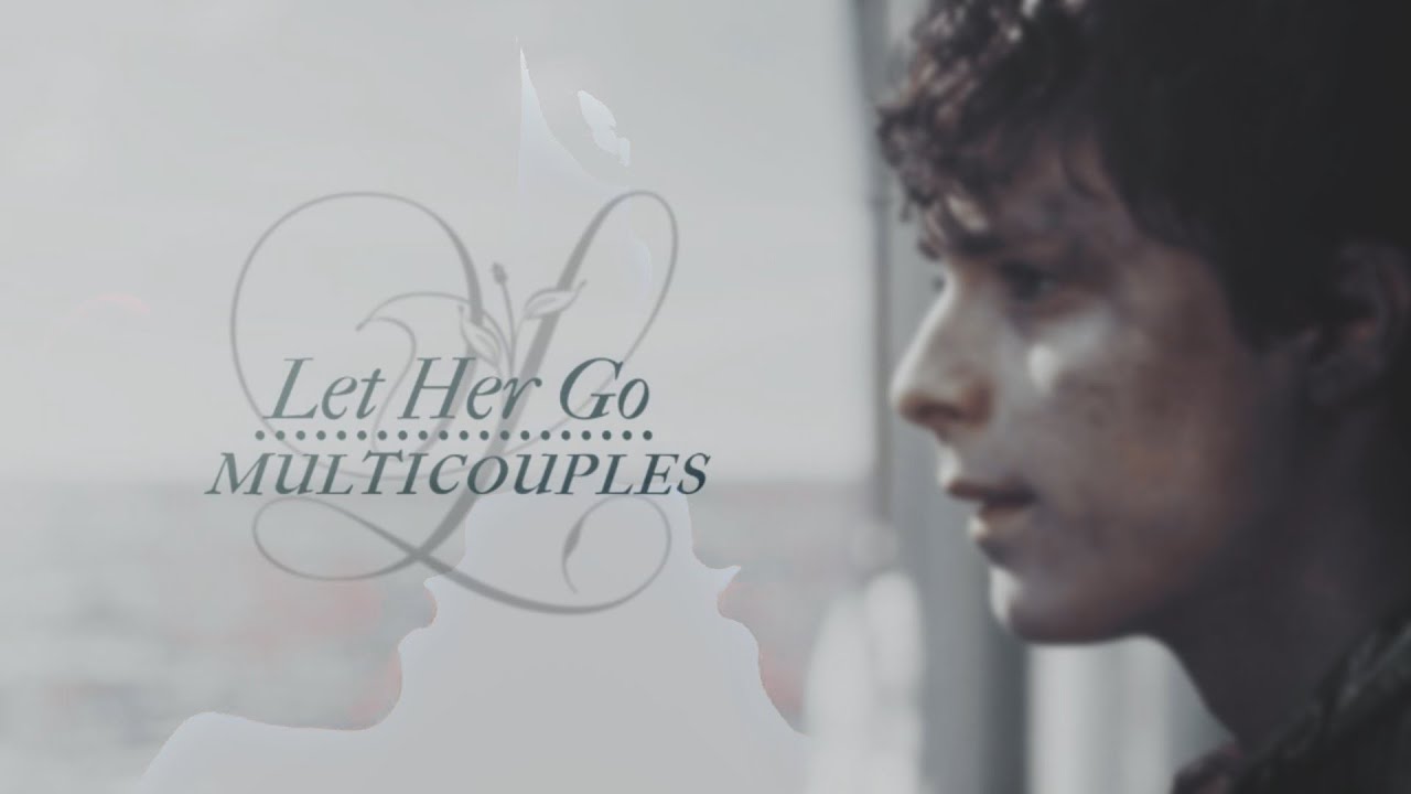 Let Her Go || Multicouples