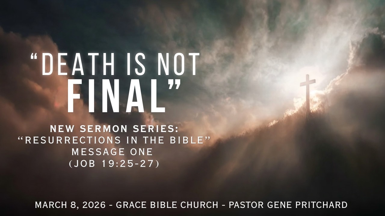“DEATH IS NOT FINAL”  - “Resurrections in the Bible” - Message One - (Job 19:25-27)