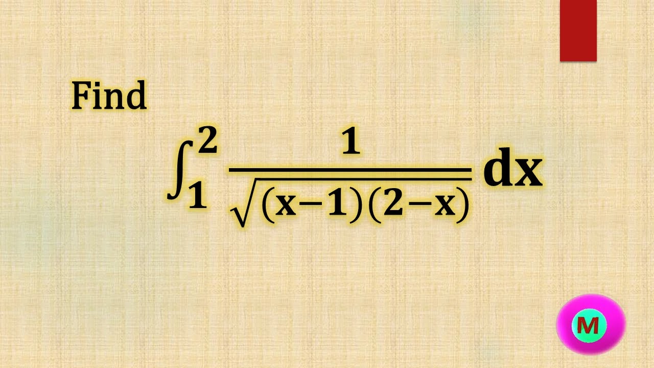 #Find integral  ∫  1/sqrt[ (x-1)(2-x)] dx from limit 1 to 2..