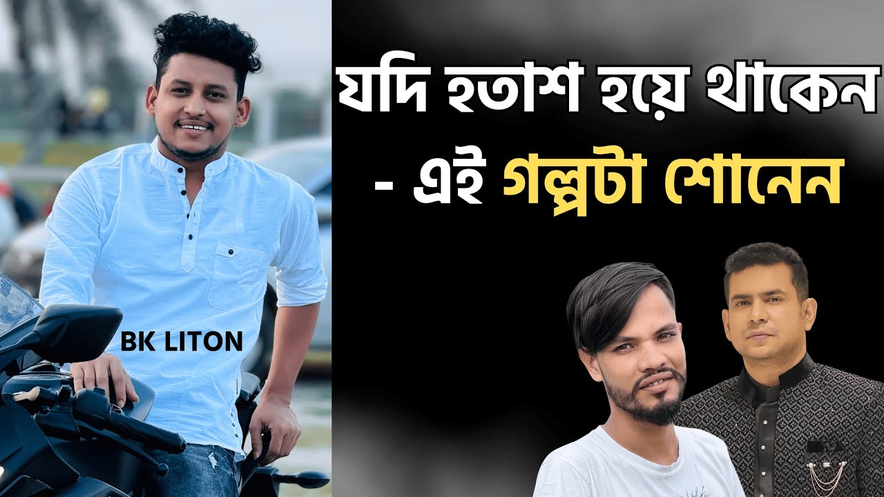 যদি হতাশ হয়ে থাকেন - এই গল্পটা শোনেন BK Liton