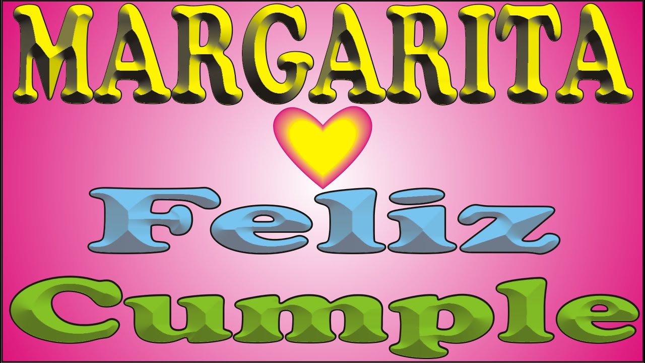 FELIZ CUMPLE - MARGARITA - DEDICADO - FELIZ CUMPLEAÑOS - MAÑANITAS - ANIVERSARIO