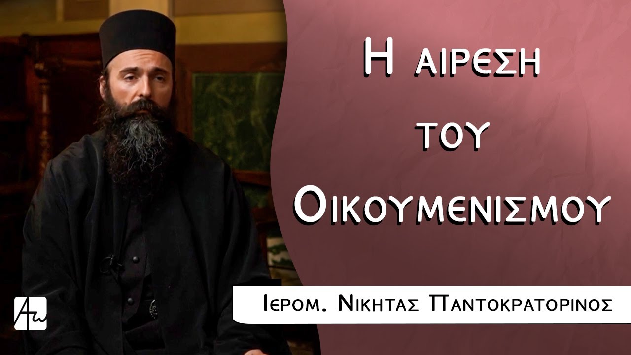 Η αίρεση του Οικουμενισμού - Ιερομ. Νικήτας Παντοκρατορινός