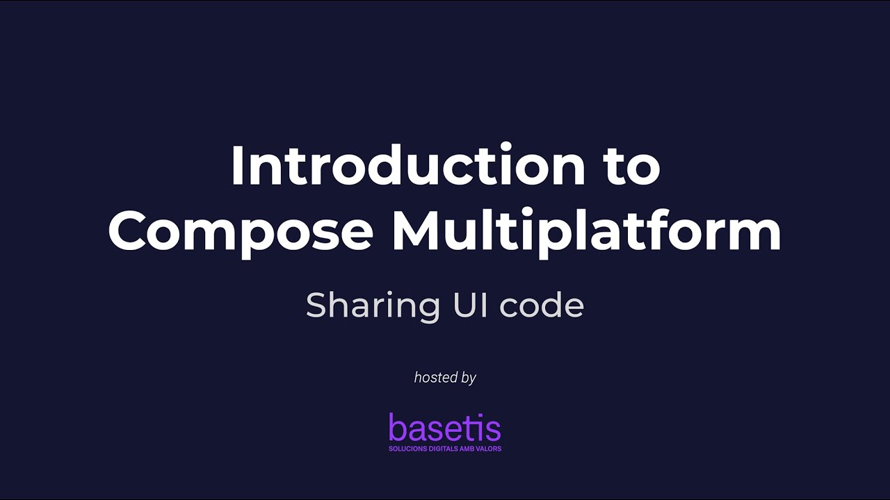 Introduction to Compose Multiplatform - Sharing UI code | hosted by Basetis