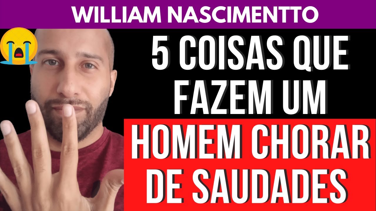 5 COISAS QUE FAZEM UM HOMEM CHORAR DE SAUDADES | William Nascimentto
