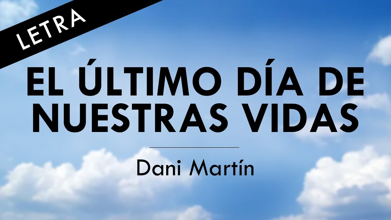 EL ÚLTIMO DÍA DE NUESTRAS VIDAS - Dani Martin - LETRA OFICIAL