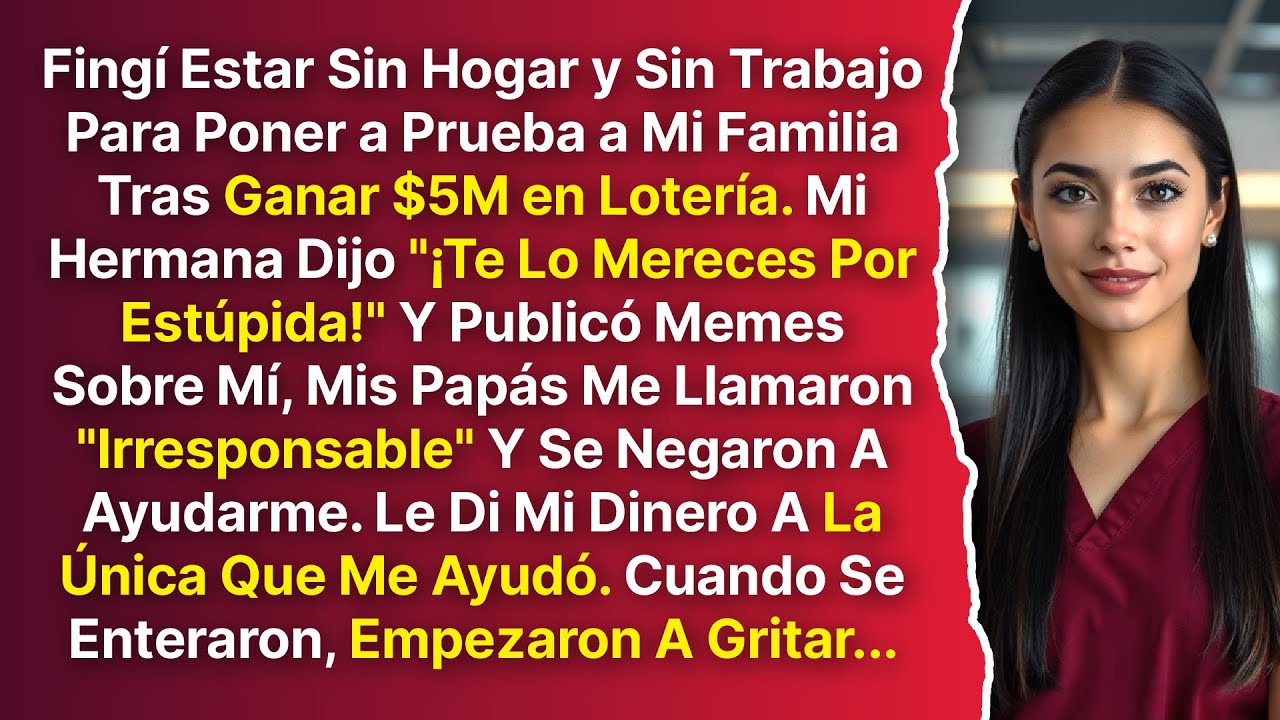 Fingí Estar Sin Hogar Tras Ganar $5M, Mi Familia Me Llamó Estúpida y Se Negaron a Ayudarme...