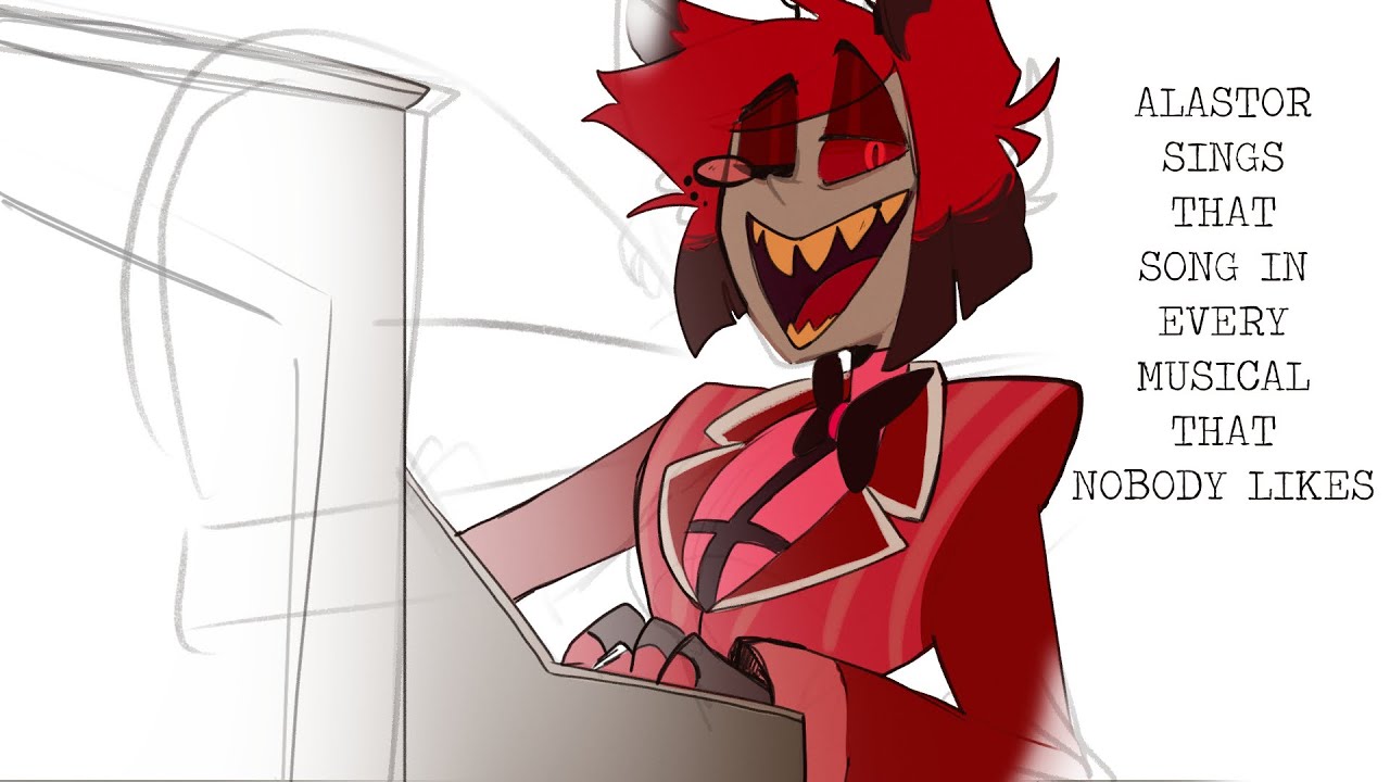 Alastor Sings That Song In Every Musical That Nobody Likes (Abandoned WIP probably)