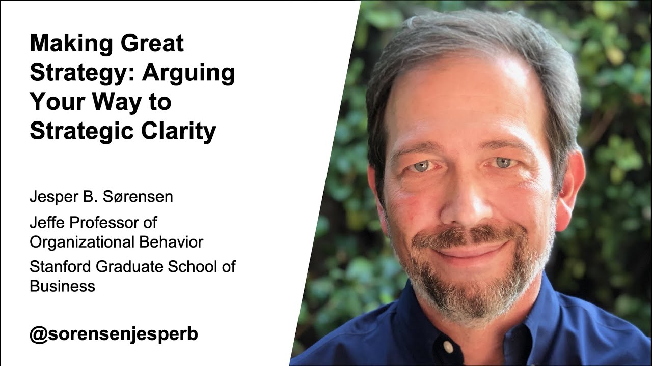 Jesper B. S&oslash;rensen: Making Great Strategy&mdash;Arguing Your Way to Strategic Clarity