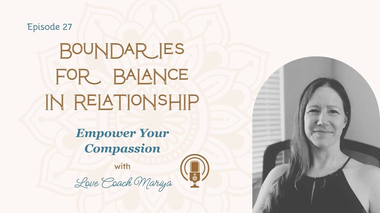 Boundaries for Balance in Relationship | Empower Your Compassion with Love Coach Mariya