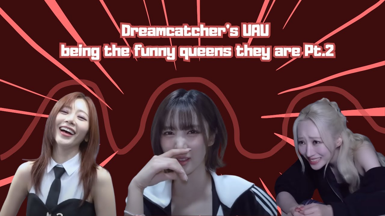 Dreamcatcher's UAU being the funny queens they are PART 2