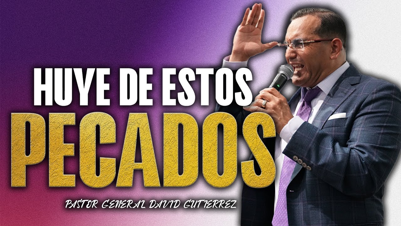 Huye De Estos Pecados - Pastor General David Gutierrez