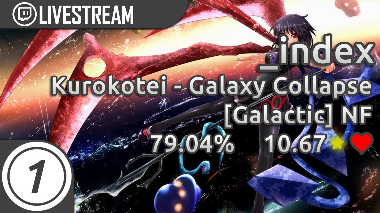 _index | Kurokotei - Galaxy Collapse [Galactic] +NF 79.04% #1 LOVED | Livestream!