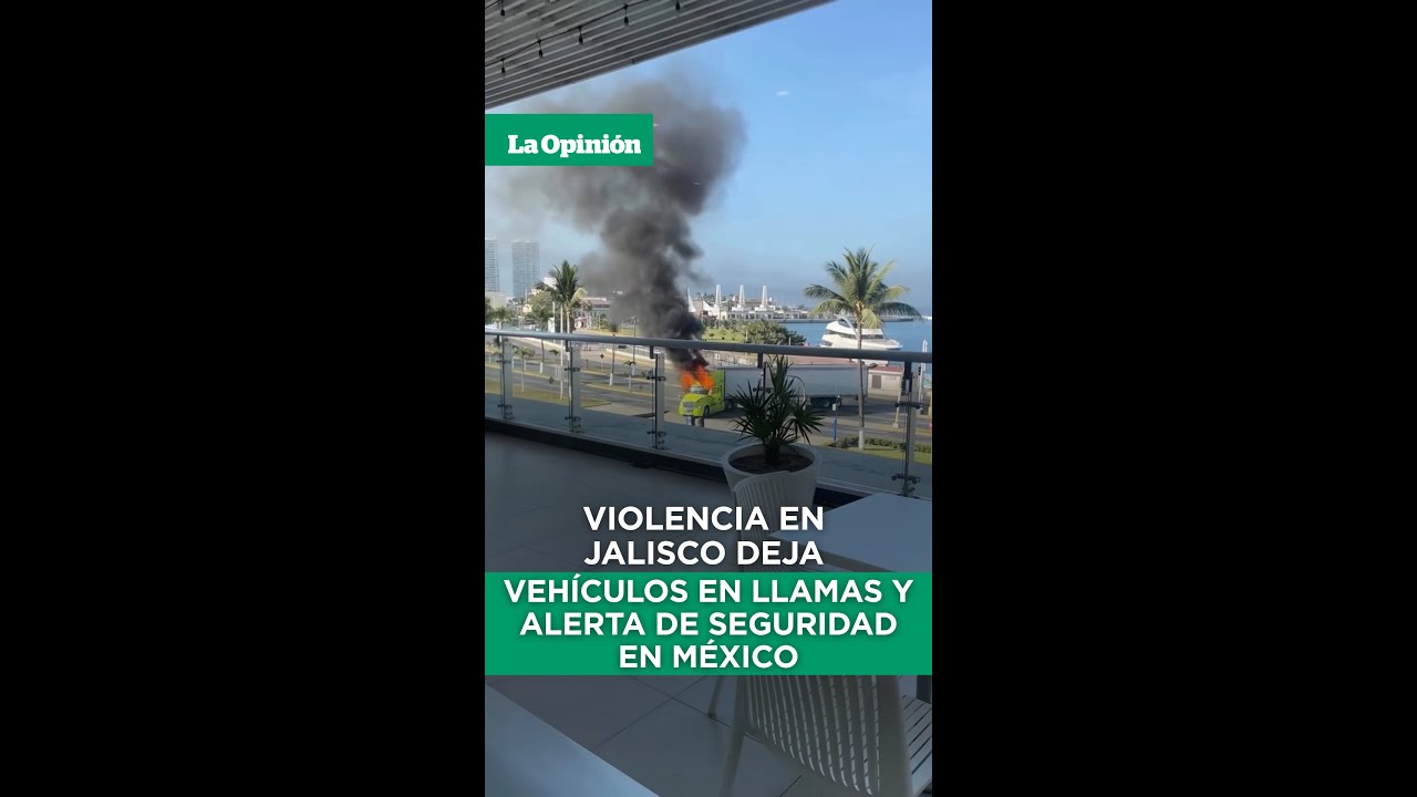 Jalisco bajo tensi&oacute;n: veh&iacute;culos y negocios incendiados / La Opini&oacute;n