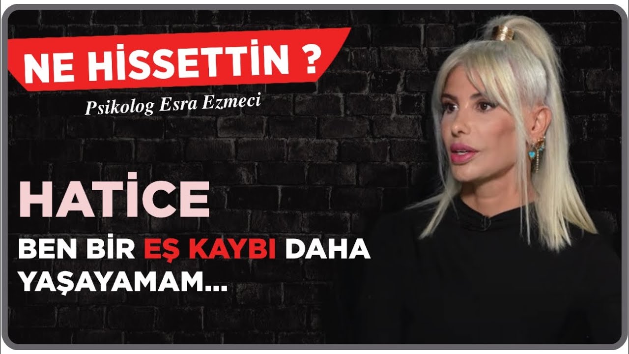 Hatice : Ben bir eş kaybı daha yaşayamam.. - Esra Ezmeci - Ne Hissettin ?