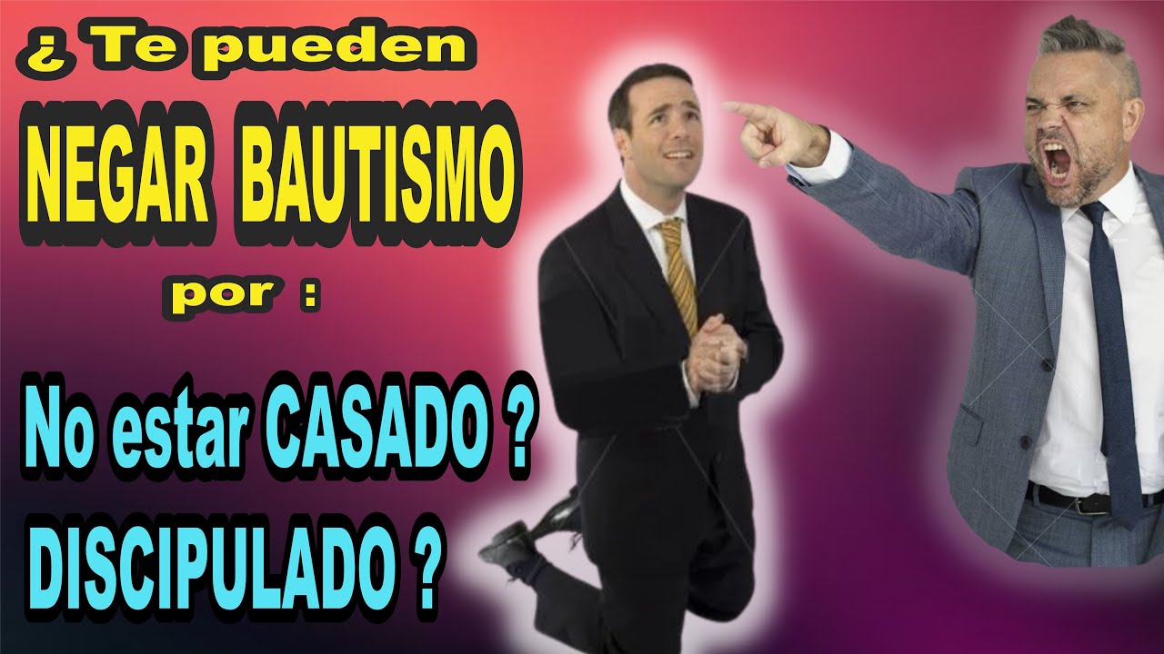 B) BAUTISMO -  ¿Te pueden NEGAR BAUTISMO por NO ESTAR CASADO por lo Civil?  o por faltarte un Curso?