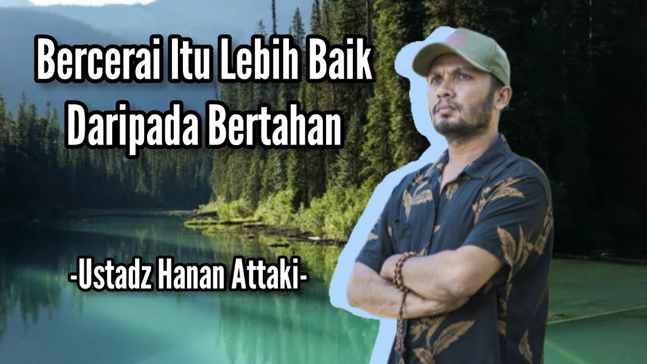 Bercerai Itu Lebih Baik Daripada Bertahan -Ustadz Hanan Attaki-