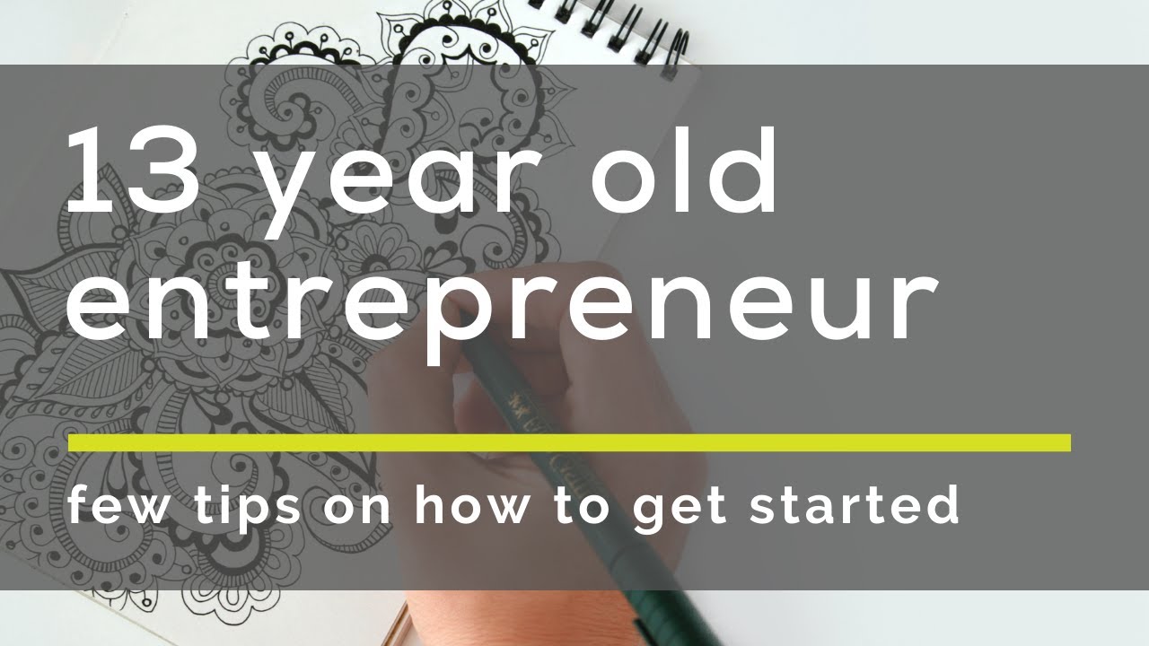 Advice for a 13 year old looking to start a business