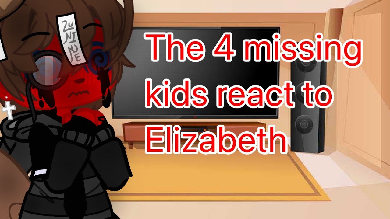 🎀The 4 missing kids react to Elizabeth Afton 👀 1/??