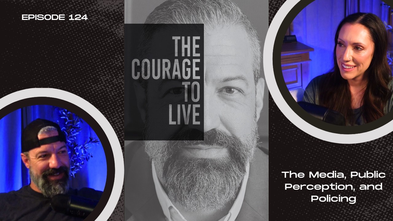 Ep. 124: The Courage to Live - The Media, Public Perception, and Policing