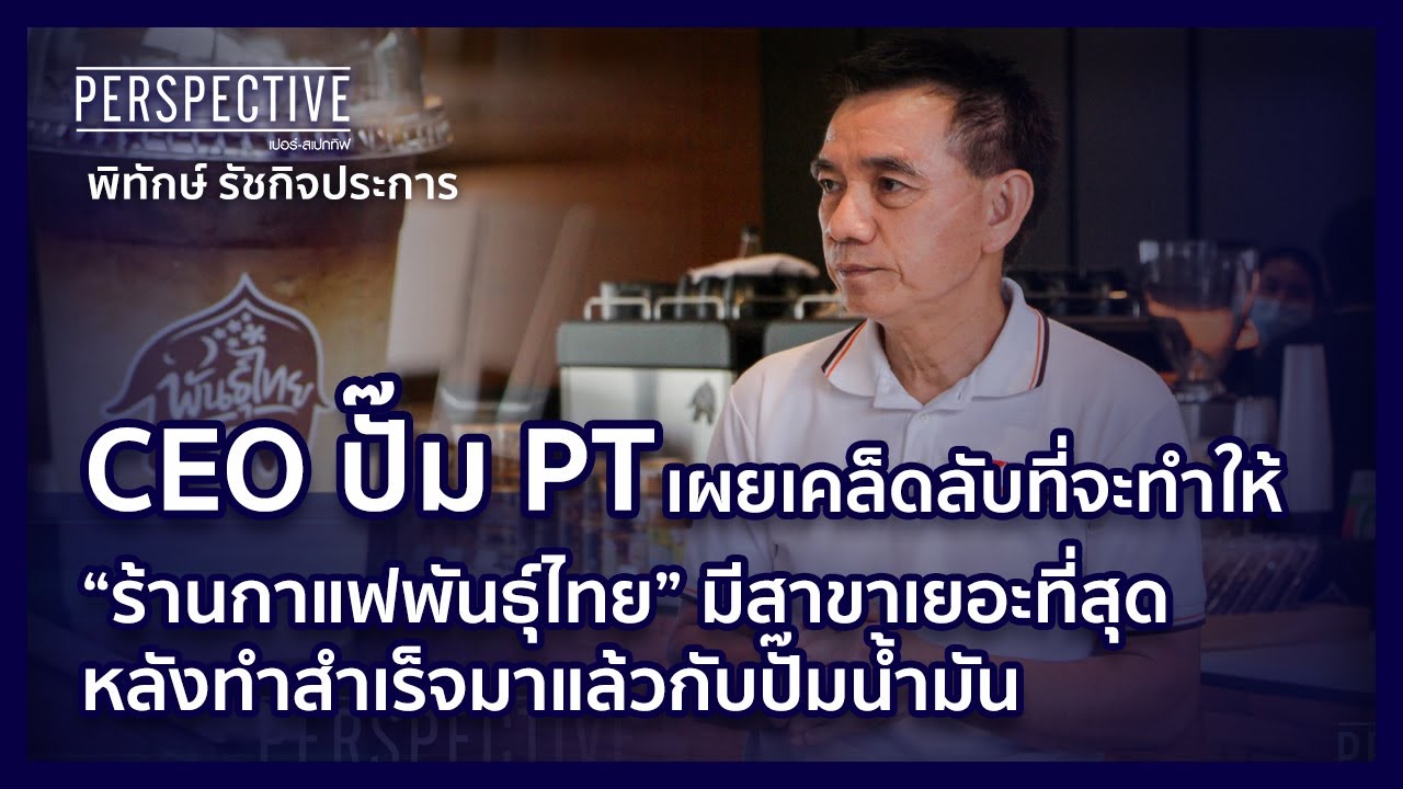 CEO ปั๊ม PT เผยเคล็ดลับที่จะทำให้ร้านกาแฟพันธุ์ไทย มีสาขาเยอะที่สุด | PERSPECTIVE [30 ต.ค.65]