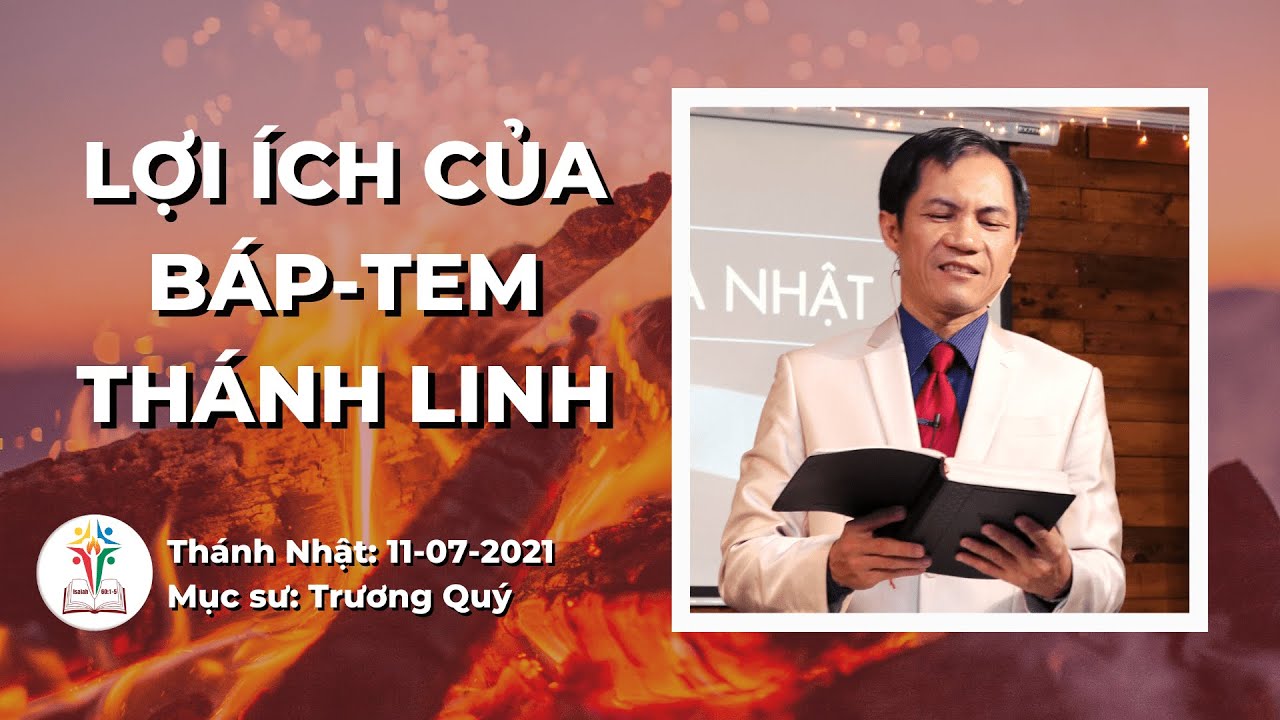 BÀI GIẢNG CHỦ NHẬT | LỢI ÍCH CỦA BÁP TEM THÁNH LINH | 11-07-2021| Mục Sư Trương Quý