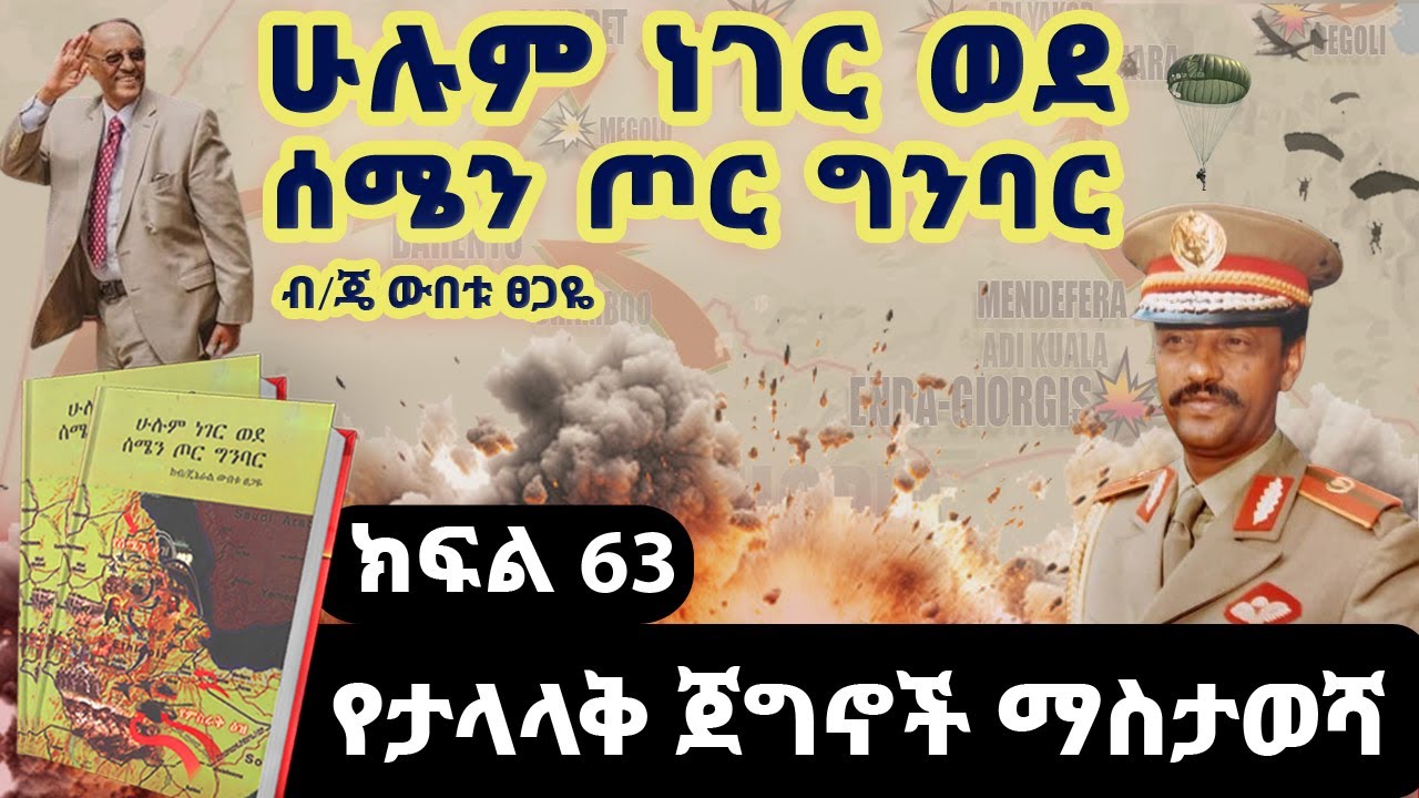 የመጽሀፉ ርእስ፡“ሁሉም ነገር ወደ ሰሜን ጦር ግንባር”||ክፍል 63||የታላላቅ ጀግኖች ማስታወሻ||ጸሀፊ፡ብ/ጄነራል ውበቱ ፀጋዬ