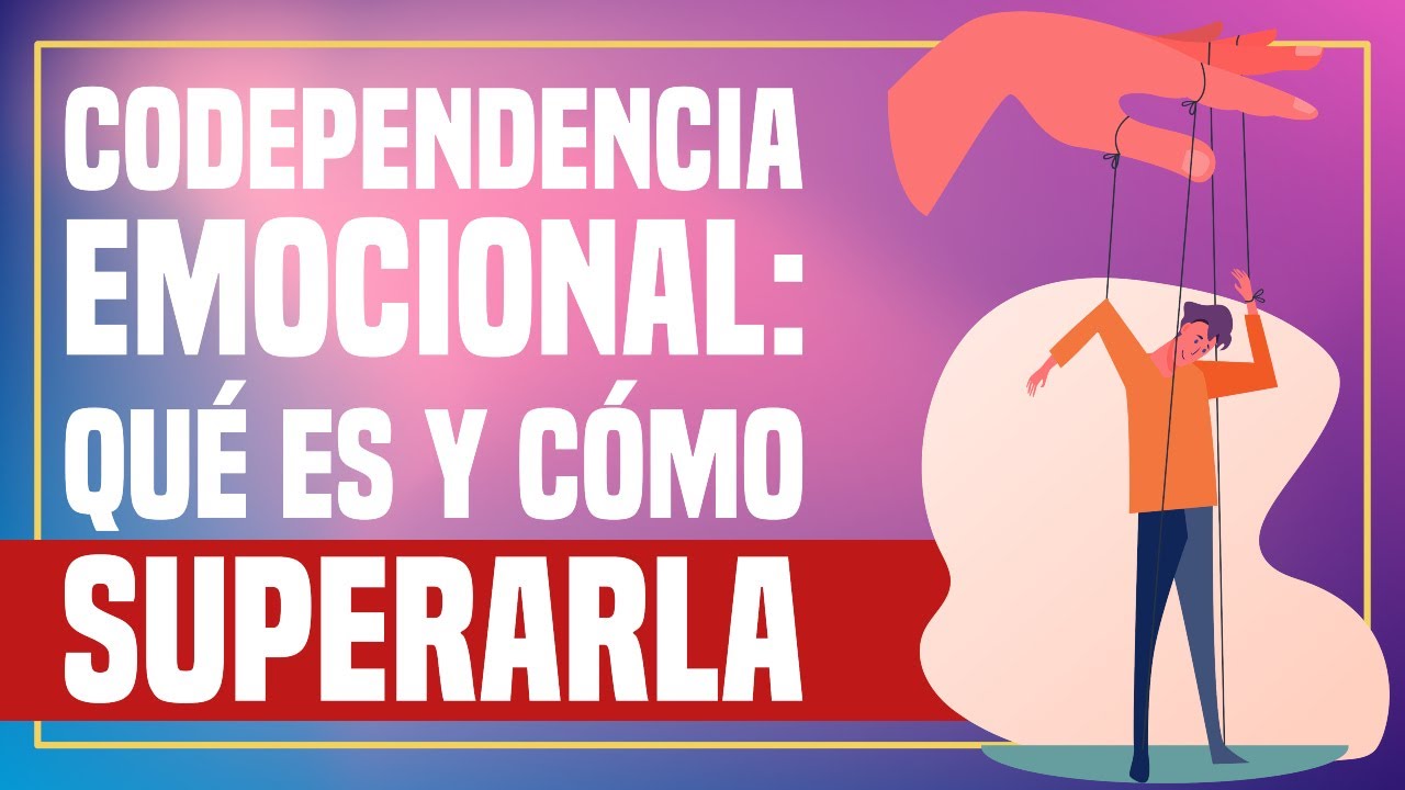 Codependencia Emocional: Qu&eacute; es y C&oacute;mo Superarla