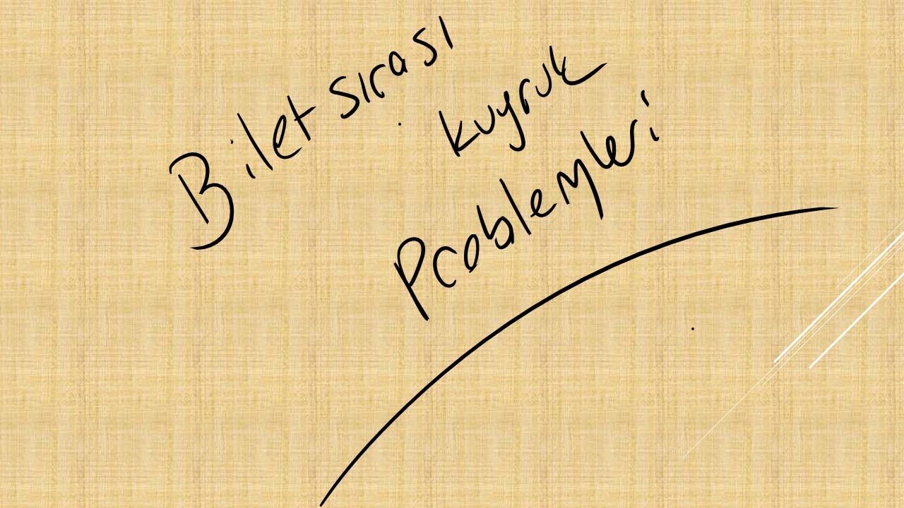 BİLET SIRASI PROBLEMLERİ
