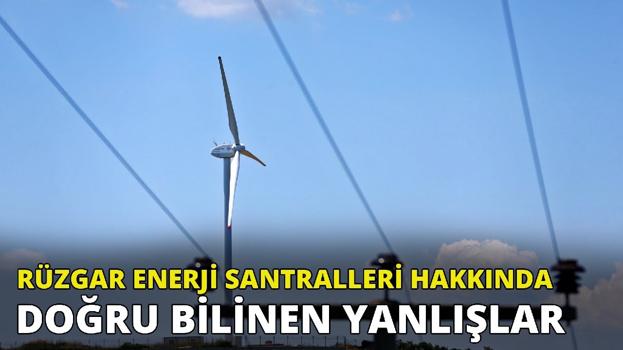 Rüzgar enerji santralleri hakkında doğru bilinen yanlışlar