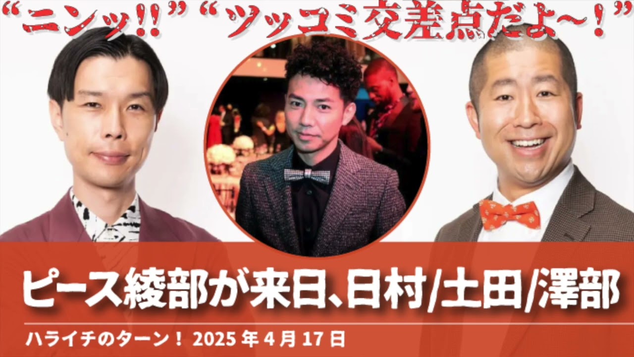 ピース綾部が来日、日村/土田/澤部【ハライチのターン！澤部トーク】2025年4月17日