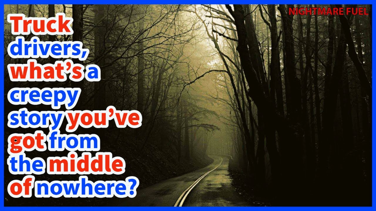 Truck drivers, what's a creepy story you've got from the middle of nowhere?