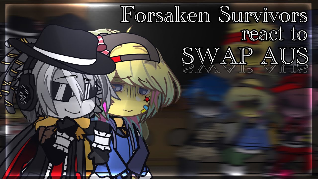 •[READ DECS]• | Forsaken Survivors react to Swap Aus | ||My Aus||