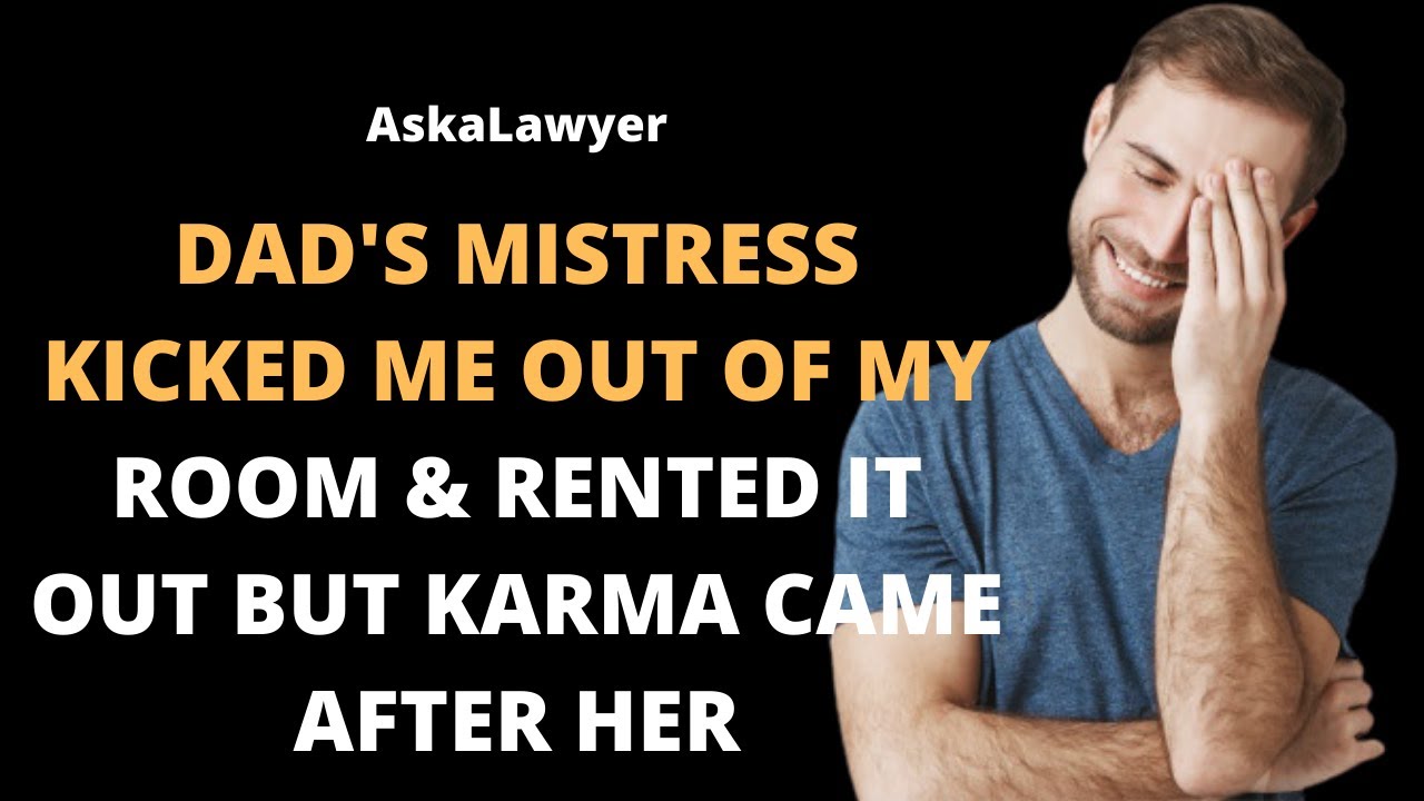 Dad's mistress kicked me out of my room & rented it out but karma came after her