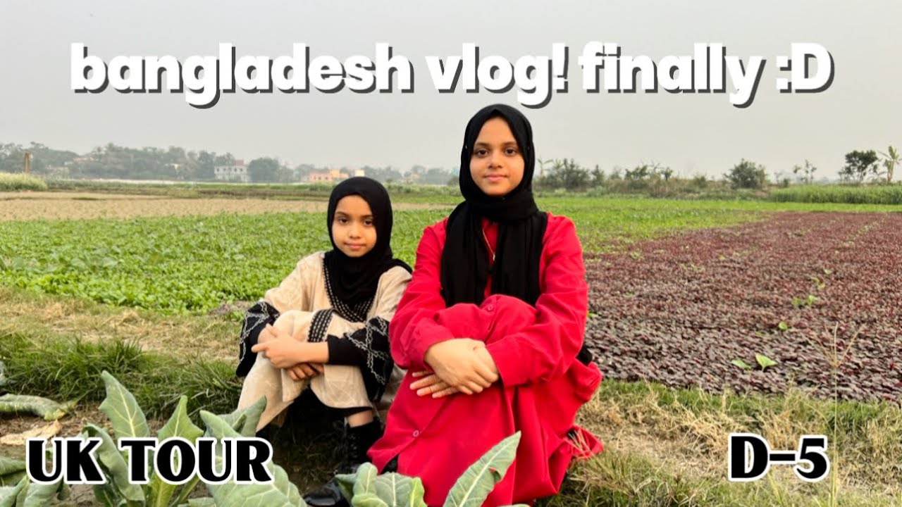 D-5 || bangladesh vlog FINALLY! || miss this trip so much😔