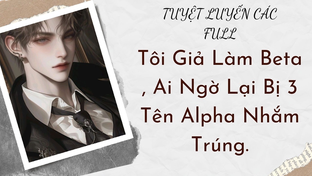 AUDIO BOY LOVE | Tôi Giả Làm Beta , Ai Ngờ Lại Bị 3 Tên Alpha  Nhắm Trúng. | Tuyệt Luyến Các (Sủng)