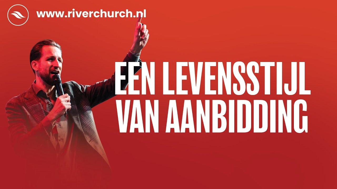 Ware Aanbidding | Een Levensstijl Van Aanbidding Ontwikkelen | Ben Kroeske | River Church Nederland