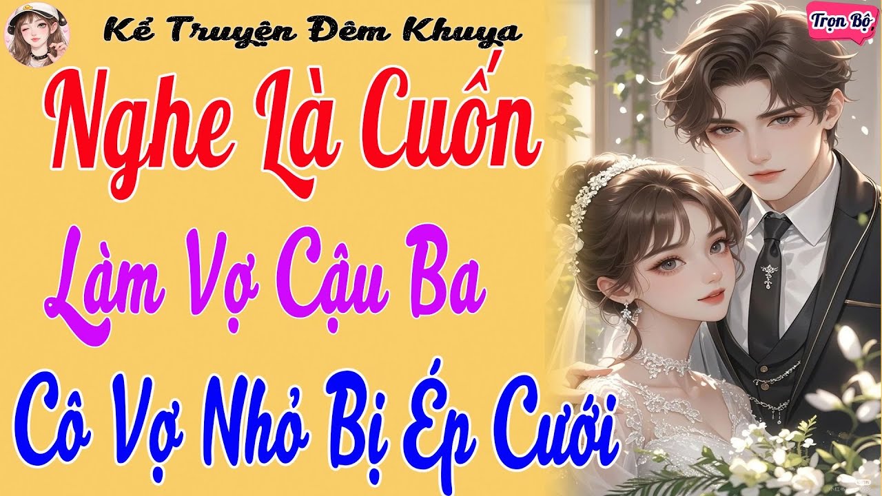 [Full] Làm Vợ Cậu Ba – Cô Vợ Nhỏ Bị Ép Cưới | Nghe Là Cuốn 2026