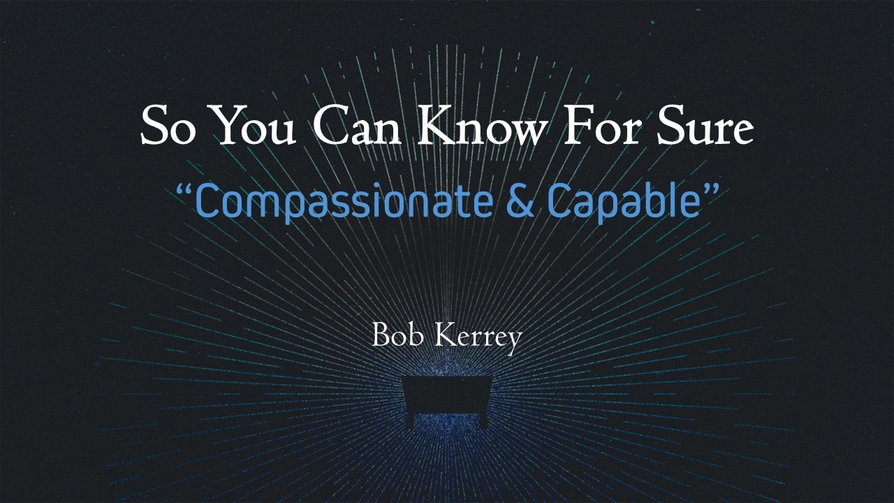 Compassionate & Capable - So You Can Know For Sure - Bob Kerrey