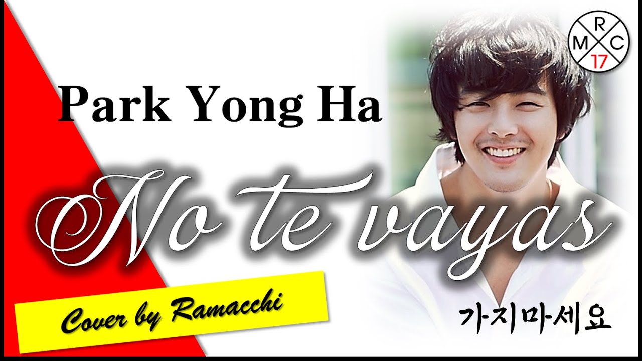 NO TE VAYAS / 가지마세요 - Park Yong Ha (Cover by Ramacchi) Para los Latinos del Mundo