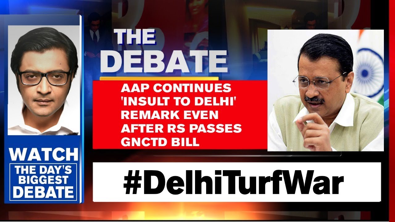 AAP Continues 'Insult To Delhi' Remark Even After RS Passes GNCTD Bill | Arnab Goswami Debates