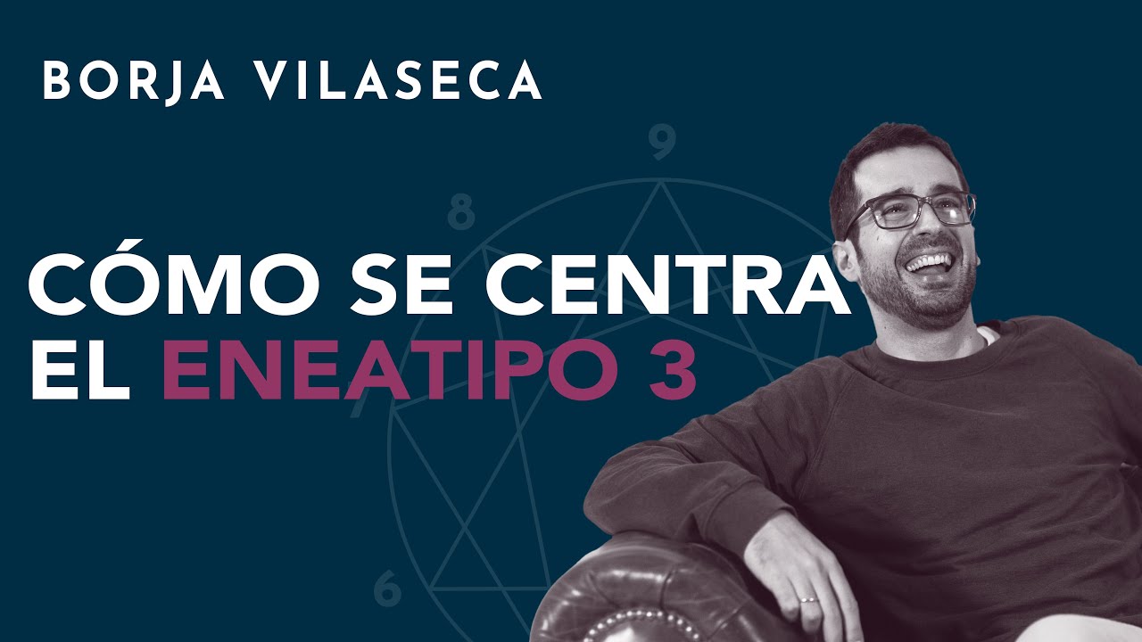 Cómo se centra el eneatipo 3 | Borja Vilaseca