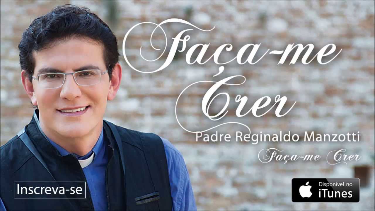 Padre Reginaldo Manzotti - Faça-me Crer (CD Faça-me Crer)