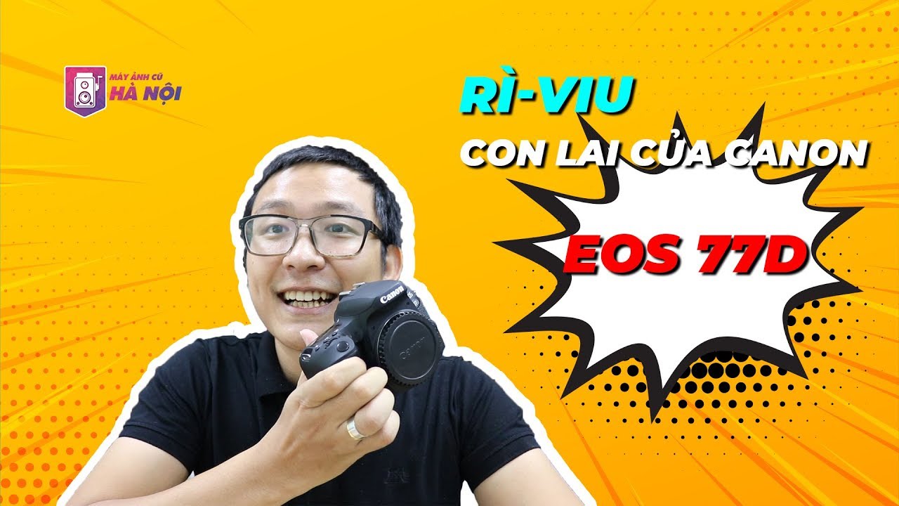 Canon 77D ✅ Chiếc máy ảnh nhỏ nhưng có võ - Máy ảnh cũ Hà Nội