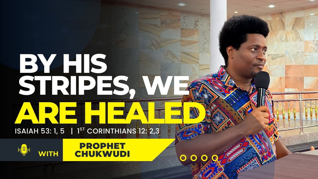 By His Stripe We Are Healed | PROPHET CHUKWUDI