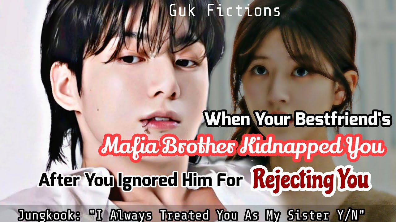 Your Bestfriends Mafia Brother Kidnapped You After You Ignored Him For Rejecting You Jk FF BTS