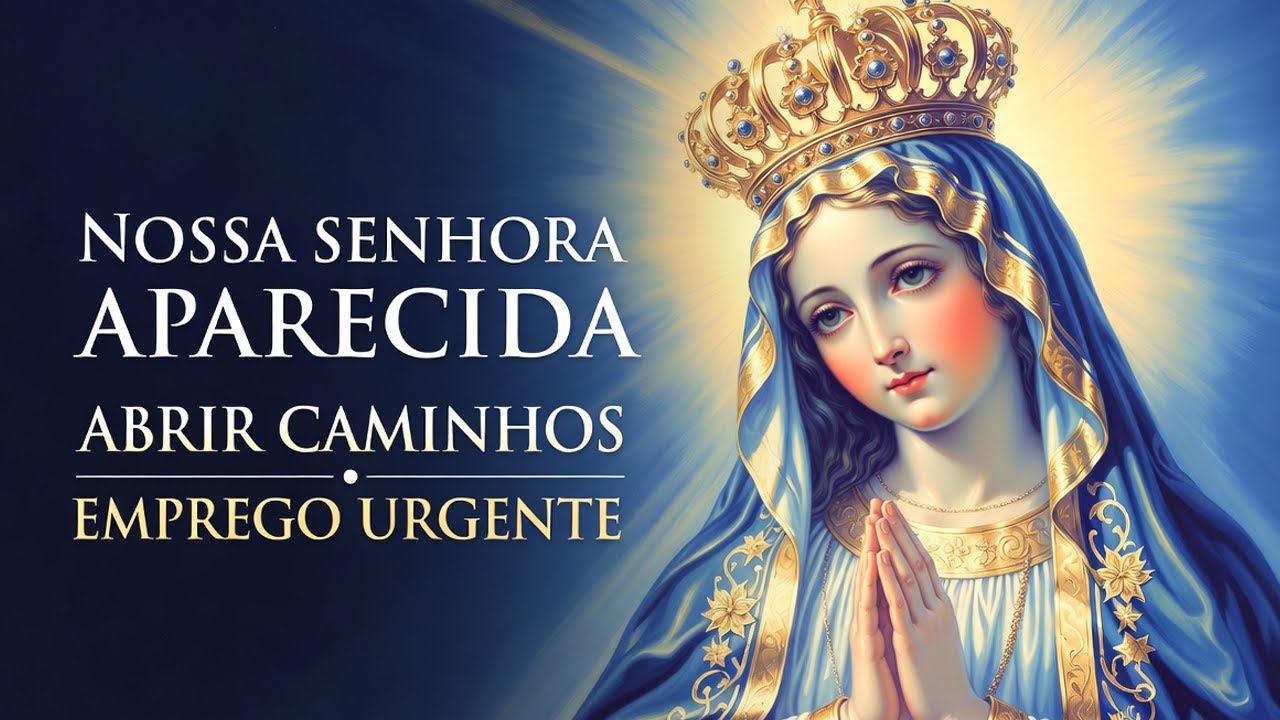 ORAÇÃO PODEROSA A NOSSA SENHORA APARECIDA PARA ABRIR CAMINHOS E TRAZER EMPREGO URGENTE