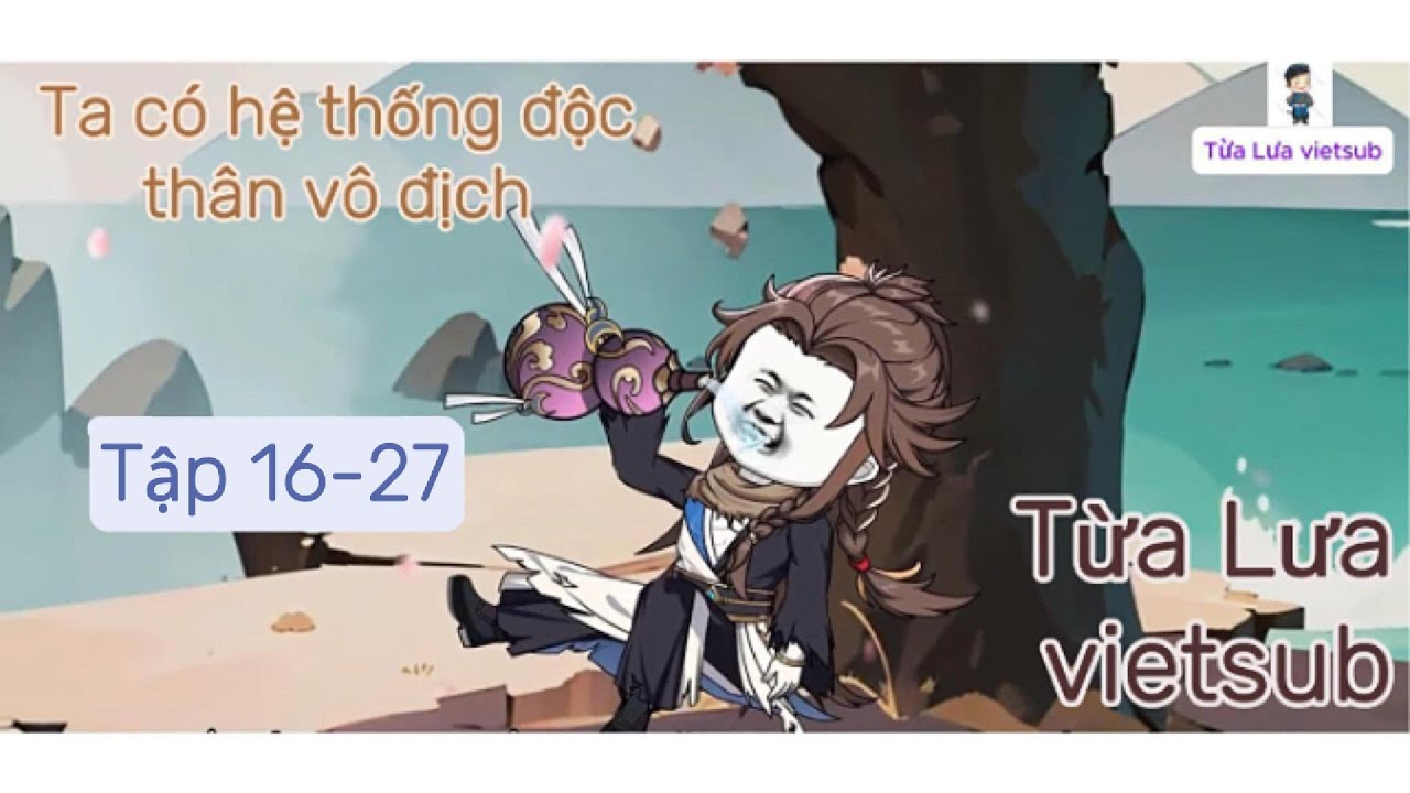 [ Tập 16-27 ] - [Phim d&agrave;i ] - Ta c&oacute; hệ thống độc th&acirc;n v&ocirc; địch