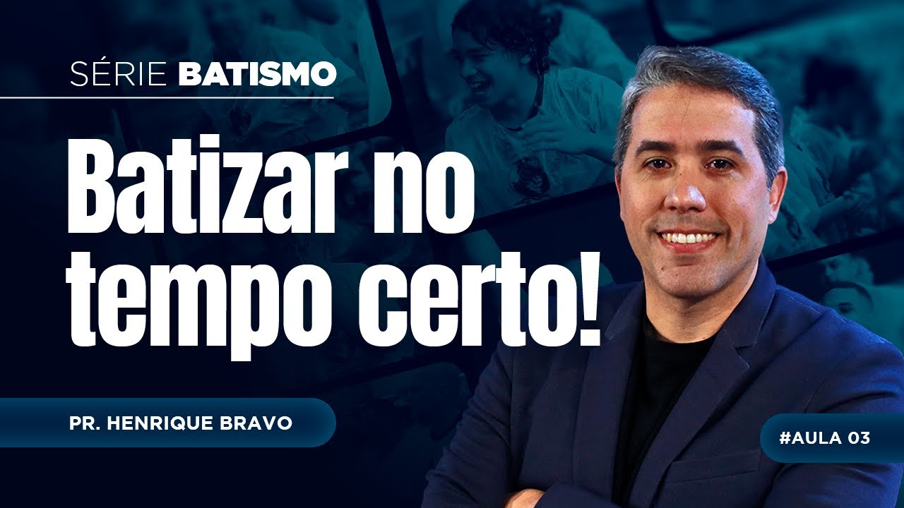 QUAL O TEMPO CERTO PARA BATIZAR? Aula 3 - Pr. Henrique Bravo